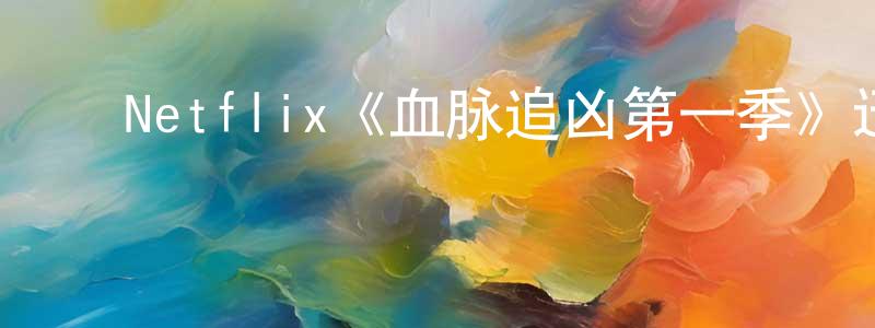 ﻿陈晓熙发布﻿Netflix《血脉追凶第一季》迅雷下载/在线观看/百度云-犯罪/历史载-美剧天堂